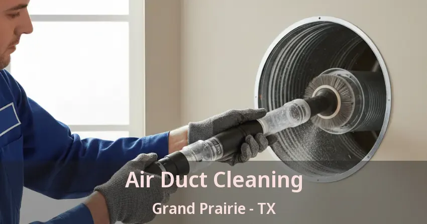 Air Duct Cleaning Grand Prairie - TX Air Duct Cleaning Grand Prairie - TX